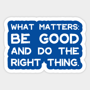 What Matters: Be Good and Do the Right Thing | Life | Quotes | Royal Blue Sticker
